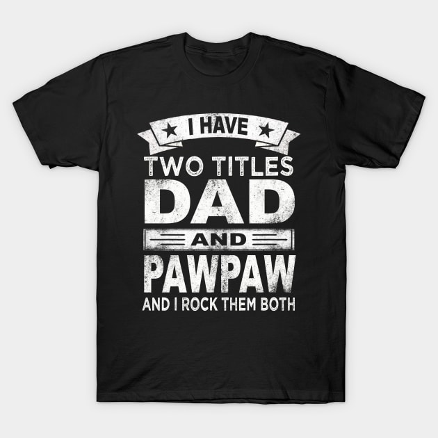 pawpaw i have two titles dad and pawpaw T-Shirt by Bagshaw Gravity